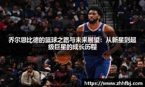 williamhill乔尔恩比德的篮球之路与未来展望：从新星到超级巨星的成长历程